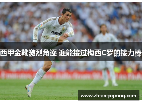 西甲金靴激烈角逐 谁能接过梅西C罗的接力棒 西甲金靴激烈角逐 谁能接过梅西C罗的接力棒