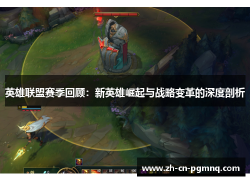 英雄联盟赛季回顾:新英雄崛起与战略变革的深度剖析 英雄联盟赛季回顾:新英雄崛起与战略变革的深度剖析