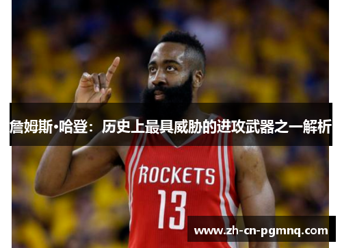 詹姆斯·哈登：历史上最具威胁的进攻武器之一解析