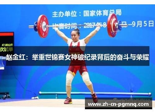 赵金红:举重世锦赛女神破纪录背后的奋斗与荣耀 赵金红:举重世锦赛女神破纪录背后的奋斗与荣耀