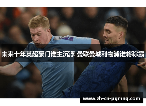 未来十年英超豪门谁主沉浮 曼联曼城利物浦谁将称霸 未来十年英超豪门谁主沉浮 曼联曼城利物浦谁将称霸