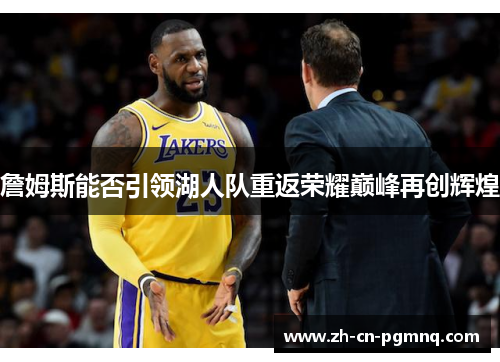 詹姆斯能否引领湖人队重返荣耀巅峰再创辉煌 詹姆斯能否引领湖人队重返荣耀巅峰再创辉煌