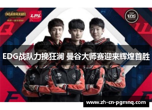 EDG战队力挽狂澜 曼谷大师赛迎来辉煌首胜 EDG战队力挽狂澜 曼谷大师赛迎来辉煌首胜