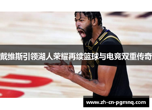 戴维斯引领湖人荣耀再续篮球与电竞双重传奇