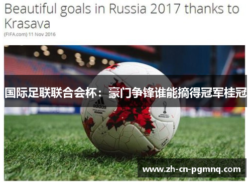 国际足联联合会杯:豪门争锋谁能摘得冠军桂冠 国际足联联合会杯:豪门争锋谁能摘得冠军桂冠