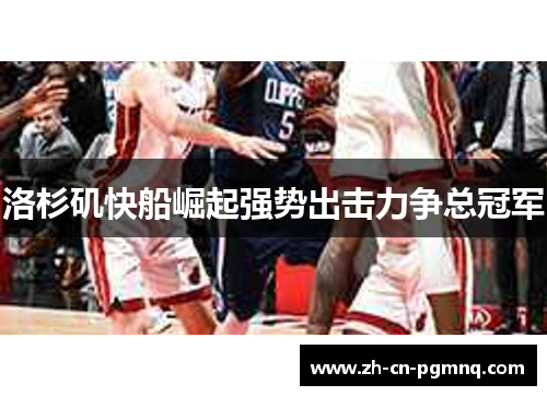 洛杉矶快船崛起强势出击力争总冠军 洛杉矶快船崛起强势出击力争总冠军