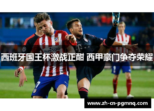 西班牙国王杯激战正酣 西甲豪门争夺荣耀 西班牙国王杯激战正酣 西甲豪门争夺荣耀