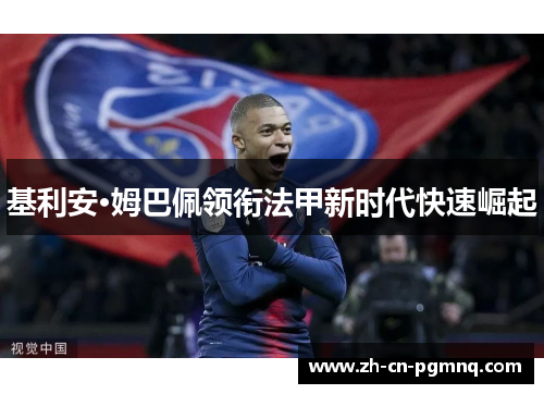 基利安·姆巴佩领衔法甲新时代快速崛起 基利安·姆巴佩领衔法甲新时代快速崛起