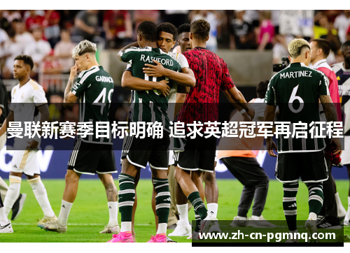 曼联新赛季目标明确 追求英超冠军再启征程
