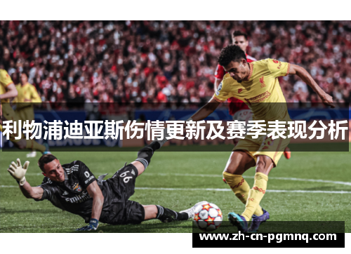 利物浦迪亚斯伤情更新及赛季表现分析 利物浦迪亚斯伤情更新及赛季表现分析