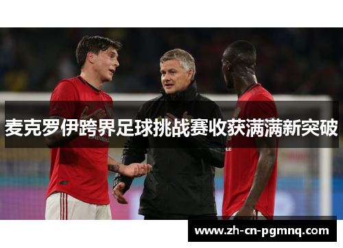 麦克罗伊跨界足球挑战赛收获满满新突破 麦克罗伊跨界足球挑战赛收获满满新突破