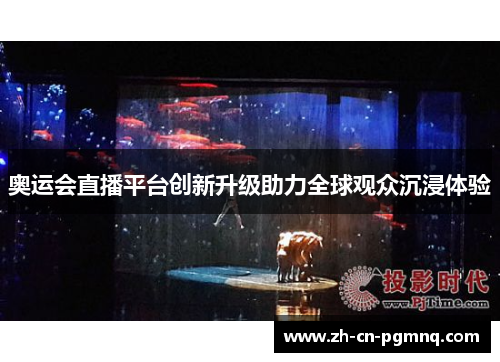 奥运会直播平台创新升级助力全球观众沉浸体验